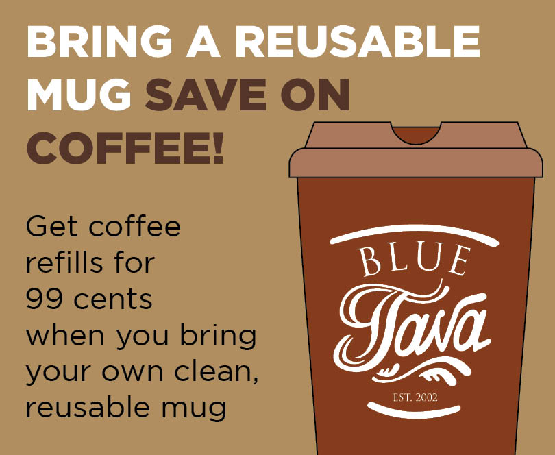 Bring a reusable mug save on coffee. Get coffee refills for 99 cents when you bring your own clean, reusable mug.
